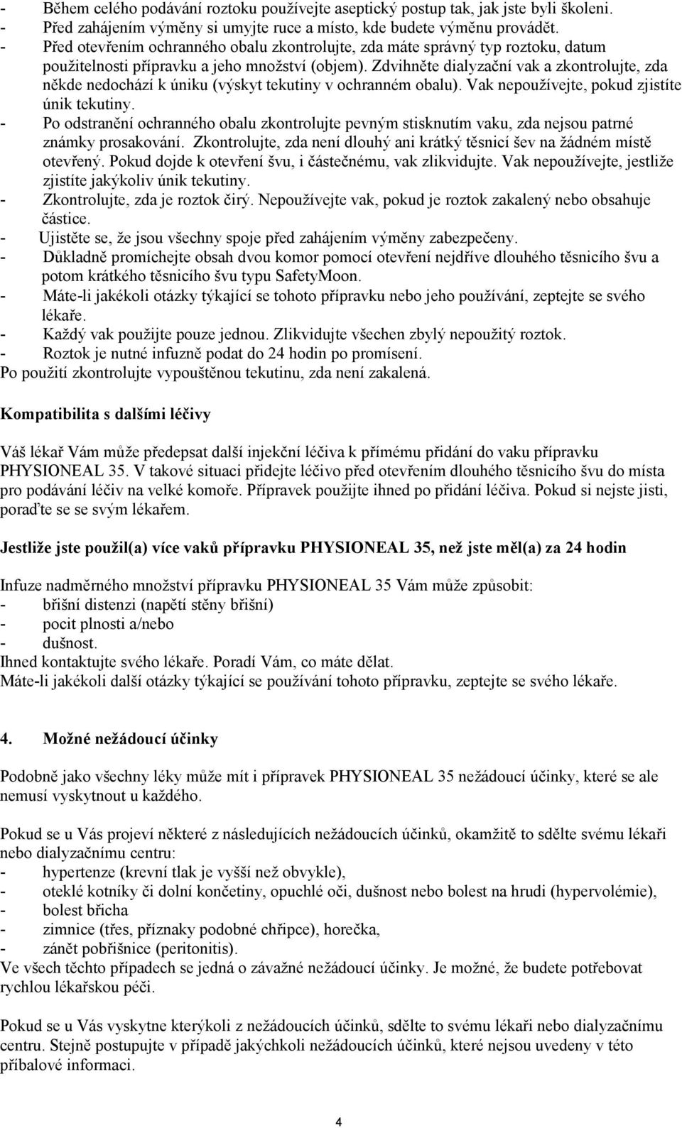 Zdvihněte dialyzační vak a zkontrolujte, zda někde nedochází k úniku (výskyt tekutiny v ochranném obalu). Vak nepoužívejte, pokud zjistíte únik tekutiny.