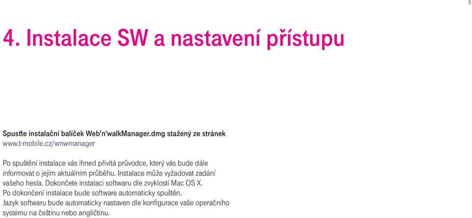 Instalace může vyžadovat zadání vašeho hesla. Dokončete instalaci softwaru dle zvyklostí Mac OS X.