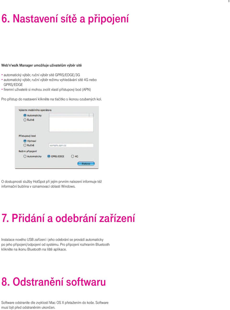 O dostupnosti služby HotSpot při jejím prvním nalezení informuje též informační bublina v oznamovací oblasti Windows. 7.