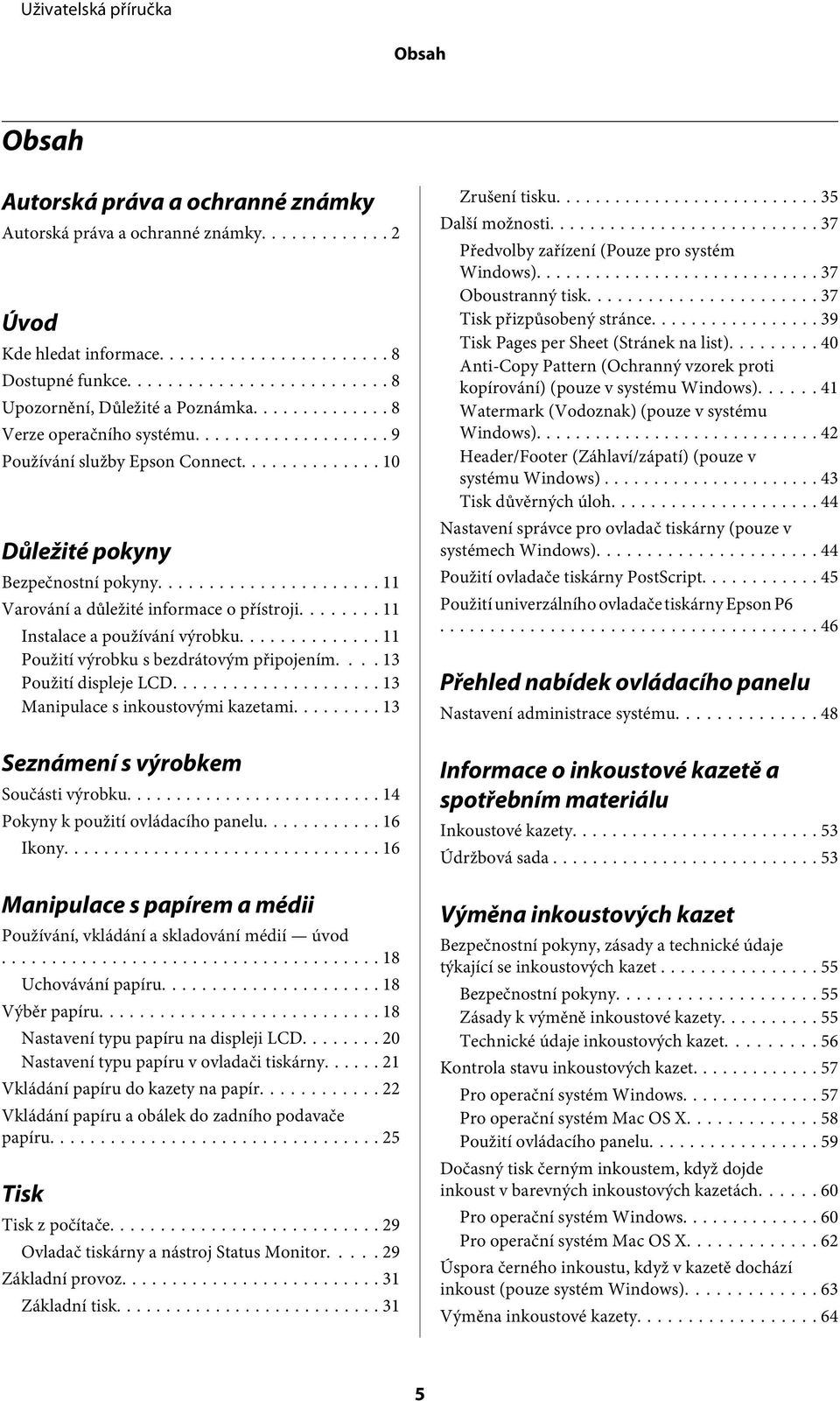 .. 11 Použití výrobku s bezdrátovým připojením.... 13 Použití displeje LCD... 13 Manipulace s inkoustovými kazetami... 13 Seznámení s výrobkem Součásti výrobku... 14 Pokyny k použití ovládacího panelu.