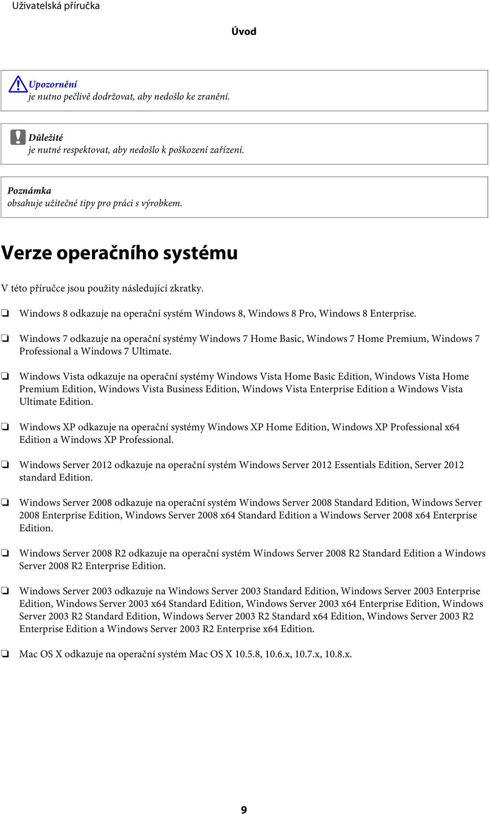 Windows 7 odkazuje na operační systémy Windows 7 Home Basic, Windows 7 Home Premium, Windows 7 Professional a Windows 7 Ultimate.