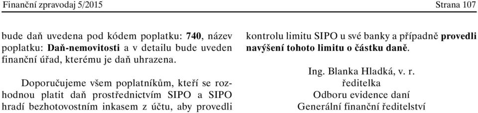 Doporučujeme všem poplatníkům, kteří se rozhodnou platit daň prostřednictvím SIPO a SIPO hradí bezhotovostním inkasem z