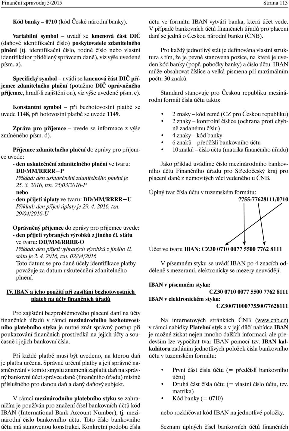 Specifický symbol uvádí se kmenová část DIČ příjemce zdanitelného plnění (potažmo DIČ oprávněného příjemce, hradí-li zajištění on), viz výše uvedené písm. c).