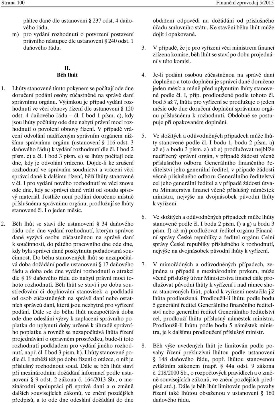 Výjimkou je případ vydání rozhodnutí ve věci obnovy řízení dle ustanovení 120 odst. 4 daňového řádu čl. I bod 1 písm.