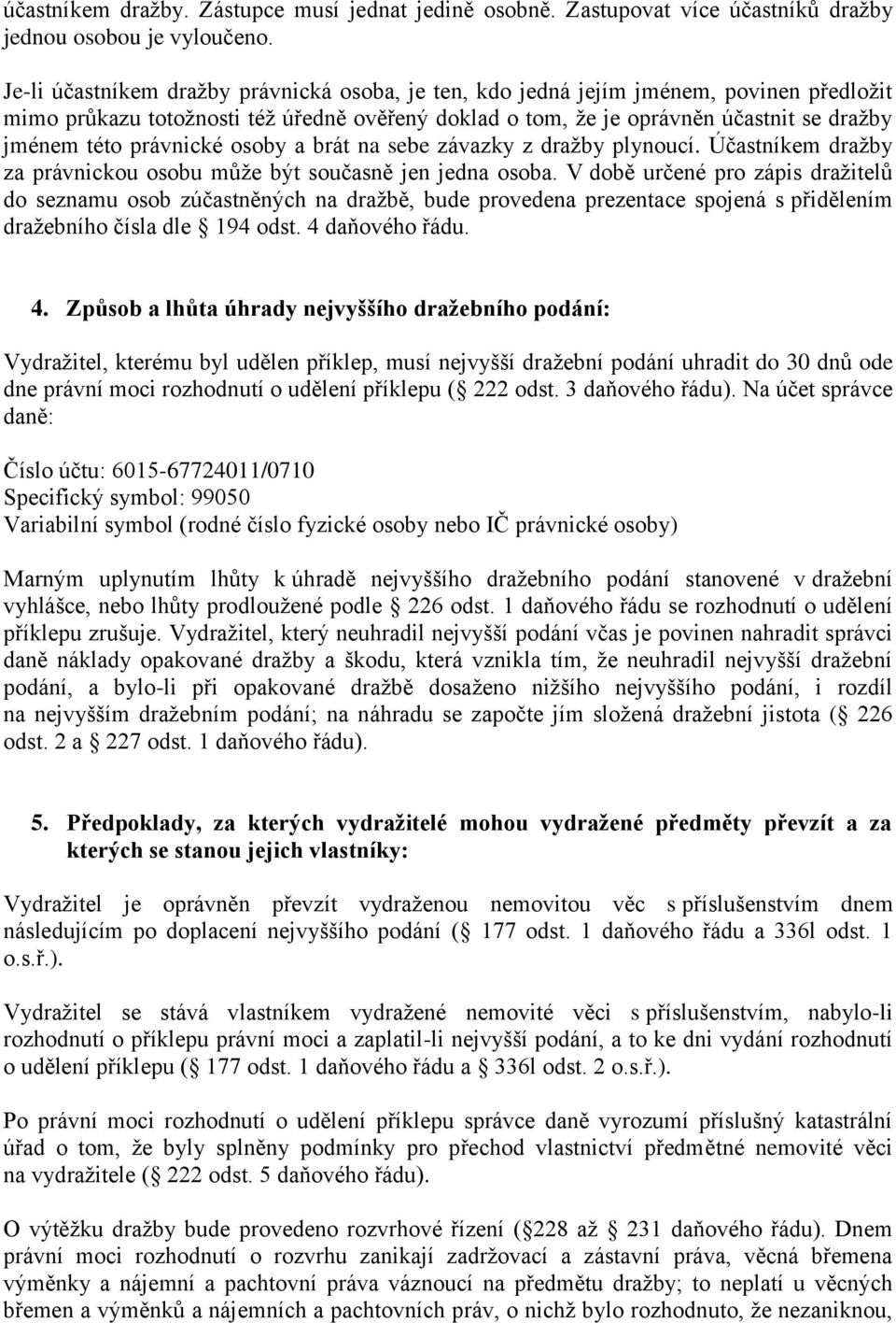 právnické osoby a brát na sebe závazky z dražby plynoucí. Účastníkem dražby za právnickou osobu může být současně jen jedna osoba.