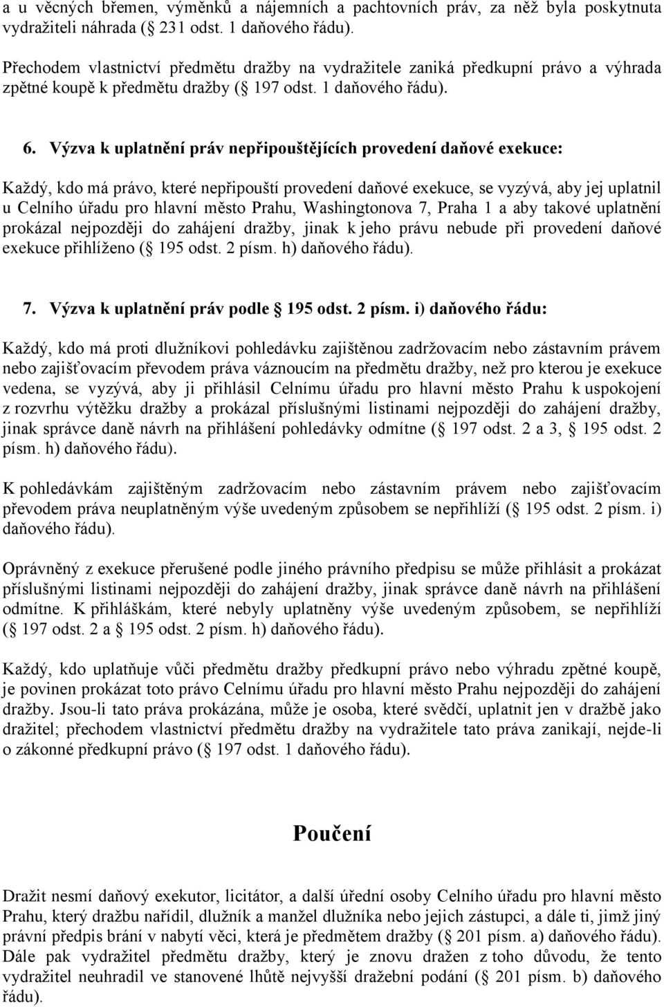 Výzva k uplatnění práv nepřipouštějících provedení daňové exekuce: Každý, kdo má právo, které nepřipouští provedení daňové exekuce, se vyzývá, aby jej uplatnil u Celního úřadu pro hlavní město Prahu,