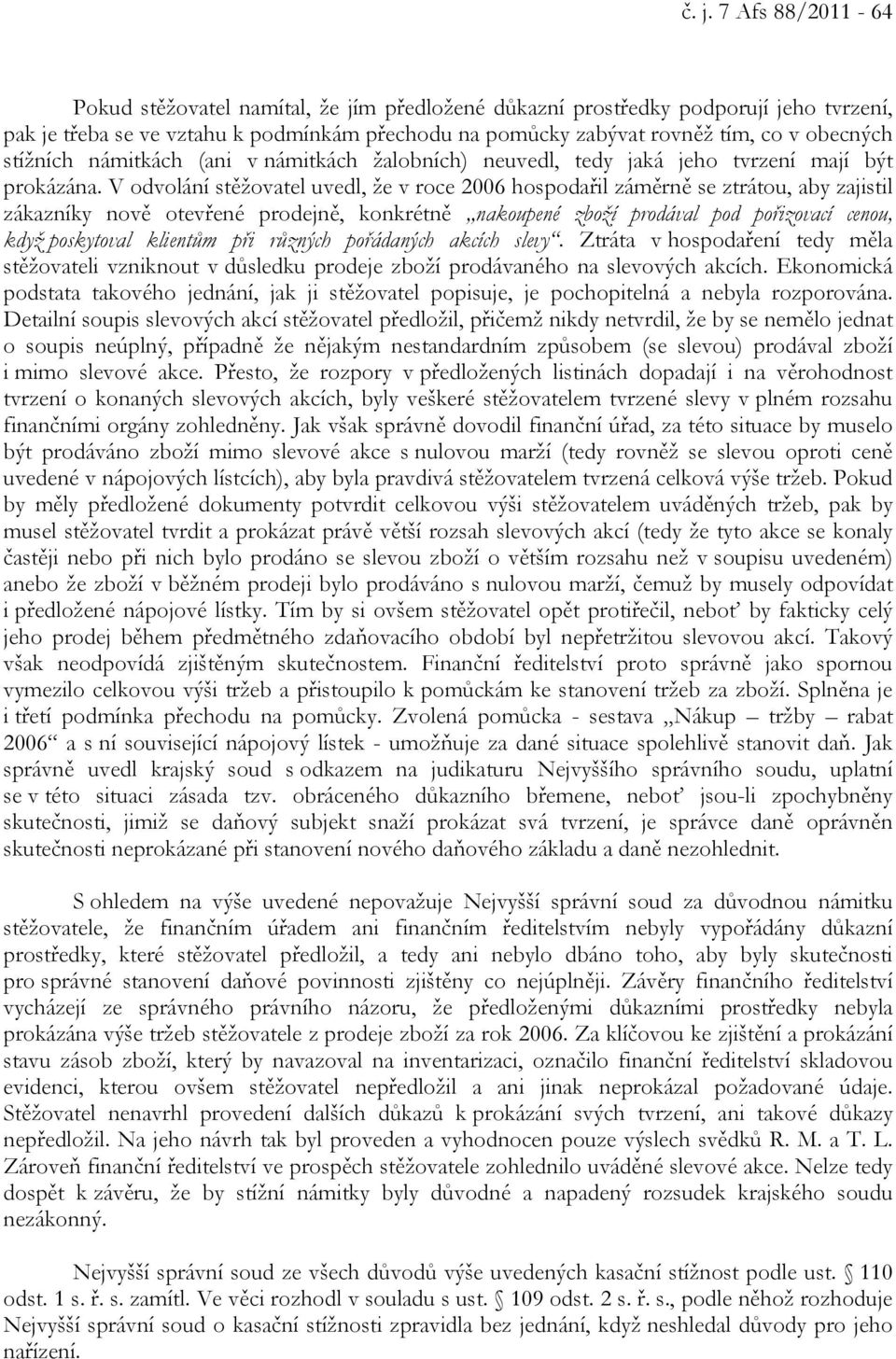 V odvolání stěžovatel uvedl, že v roce 2006 hospodařil záměrně se ztrátou, aby zajistil zákazníky nově otevřené prodejně, konkrétně nakoupené zboží prodával pod pořizovací cenou, když poskytoval