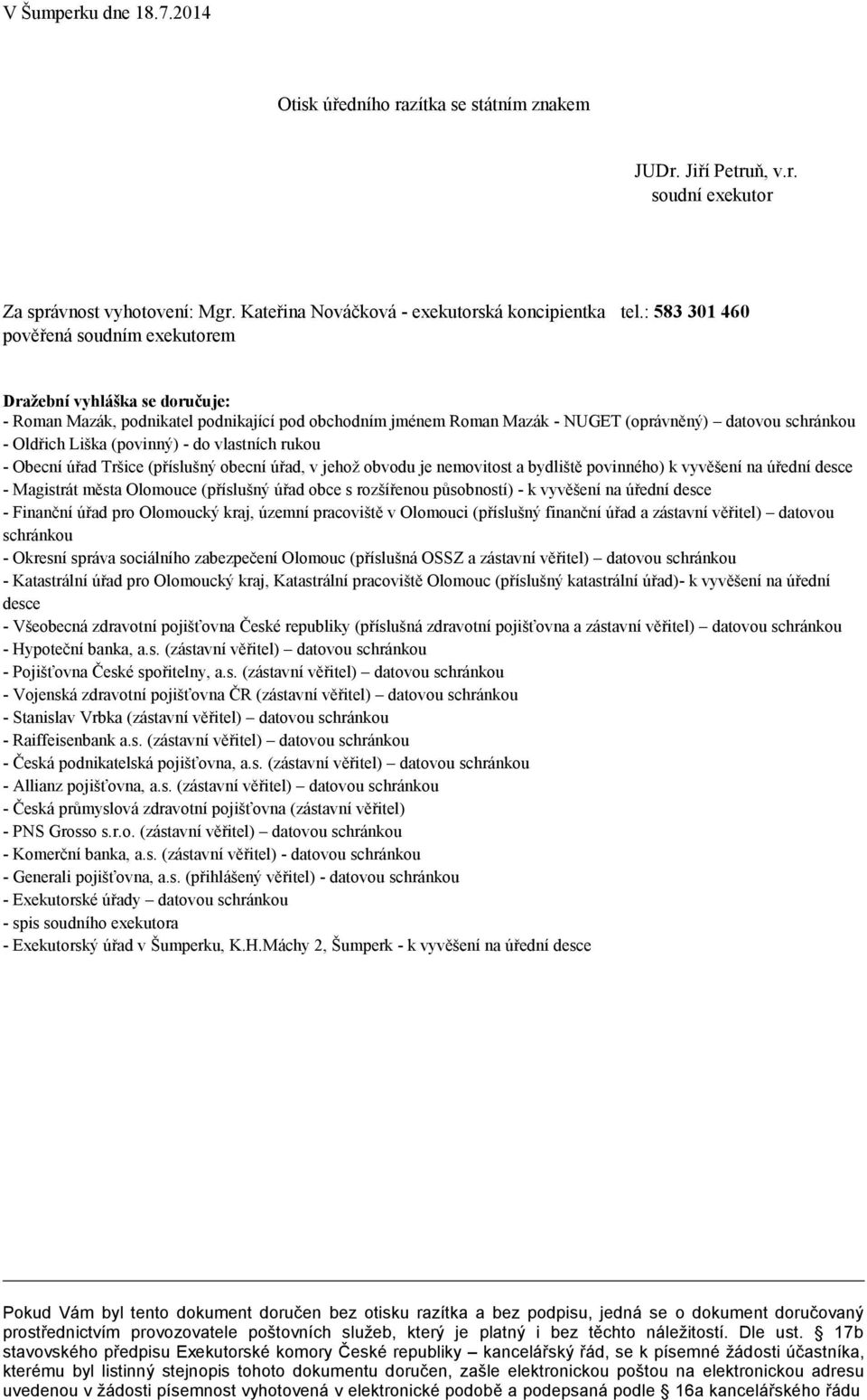 (povinný) - do vlastních rukou - Obecní úřad Tršice (příslušný obecní úřad, v jehož obvodu je nemovitost a bydliště povinného) k vyvěšení na úřední desce - Magistrát města Olomouce (příslušný úřad