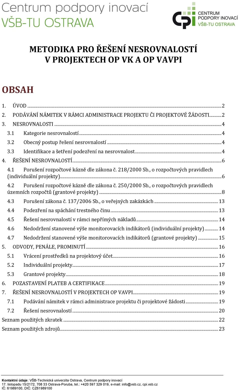 1 Porušení rozpočtové kázně dle zákona č. 218/2000 Sb., o rozpočtových pravidlech (individuální projekty)... 6 4.2 Porušení rozpočtové kázně dle zákona č. 250/2000 Sb.