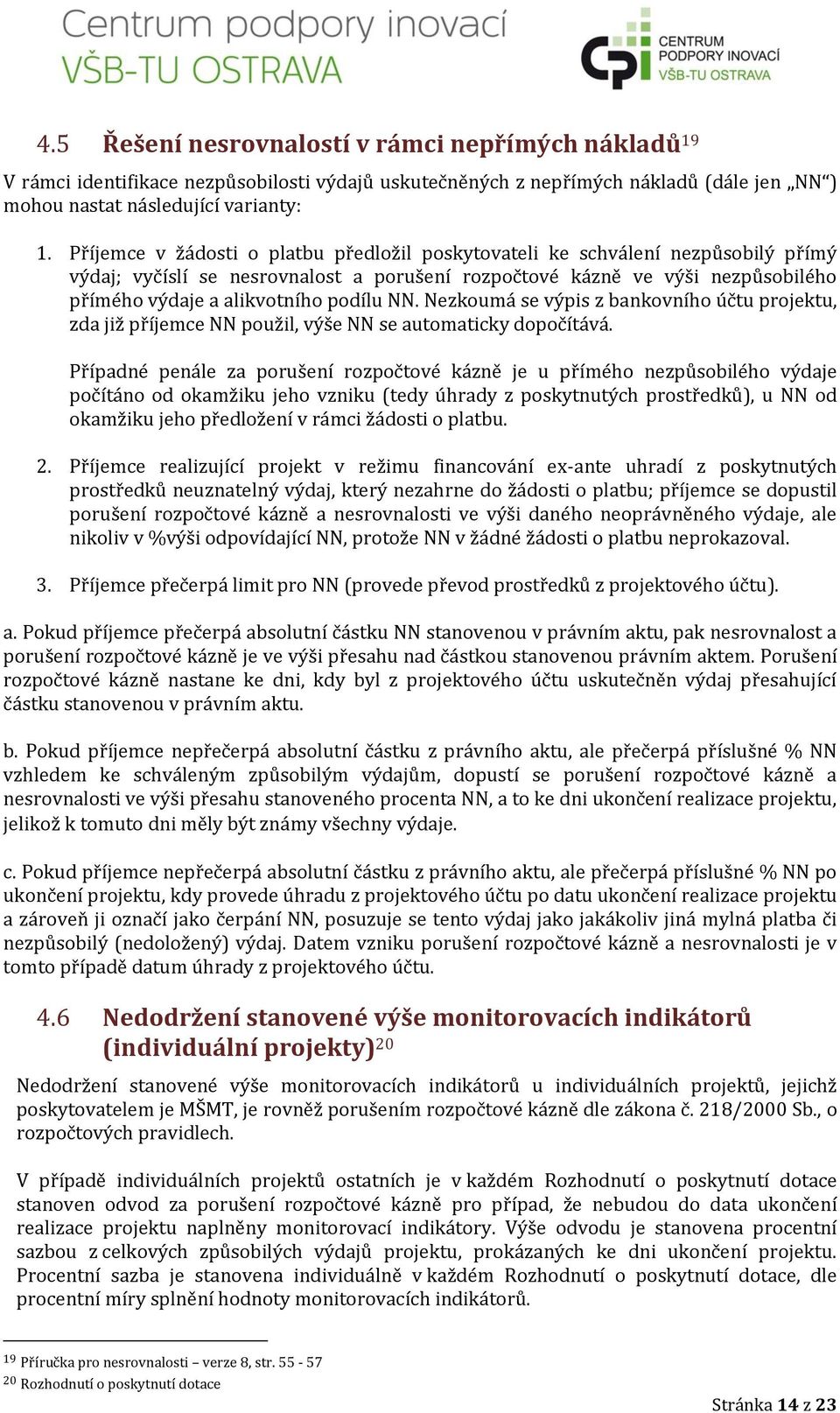 NN. Nezkoumá se výpis z bankovního účtu projektu, zda již příjemce NN použil, výše NN se automaticky dopočítává.