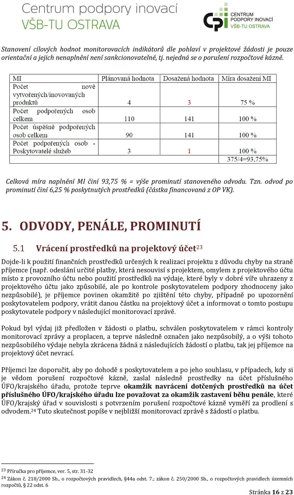 1 Vrácení prostředků na projektový účet 23 Dojde-li k použití finančních prostředků určených k realizaci projektu z důvodu chyby na straně příjemce (např.