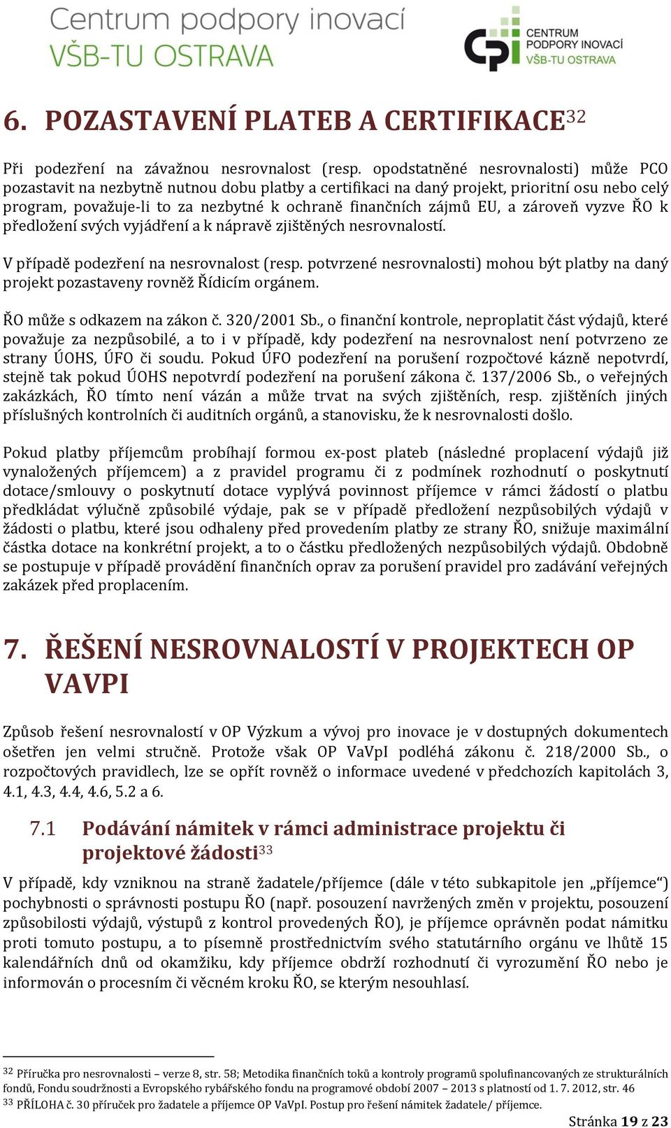 EU, a zároveň vyzve ŘO k předložení svých vyjádření a k nápravě zjištěných nesrovnalostí. V případě podezření na nesrovnalost (resp.