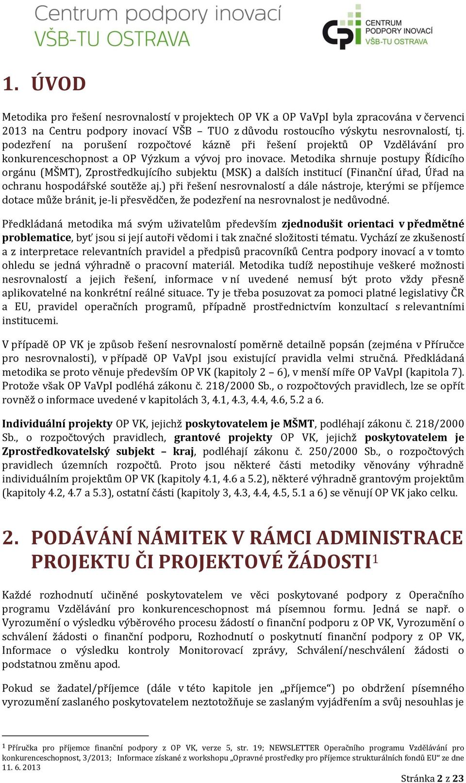 Metodika shrnuje postupy Řídicího orgánu (MŠMT), Zprostředkujícího subjektu (MSK) a dalších institucí (Finanční úřad, Úřad na ochranu hospodářské soutěže aj.