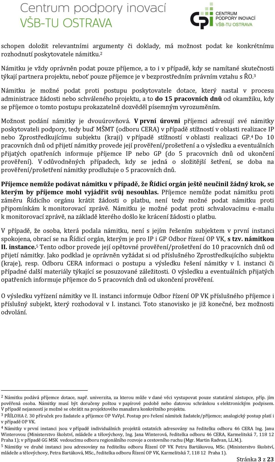 3 Námitku je možné podat proti postupu poskytovatele dotace, který nastal v procesu administrace žádosti nebo schváleného projektu, a to do 15 pracovních dnů od okamžiku, kdy se příjemce o tomto