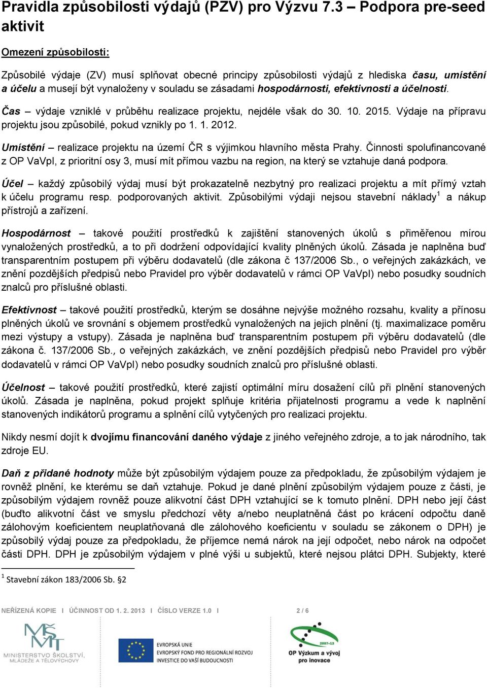 zásadami hospodárnosti, efektivnosti a účelnosti. Čas výdaje vzniklé v průběhu realizace projektu, nejdéle však do 30. 10. 2015. Výdaje na přípravu projektu jsou způsobilé, pokud vznikly po 1. 1. 2012.