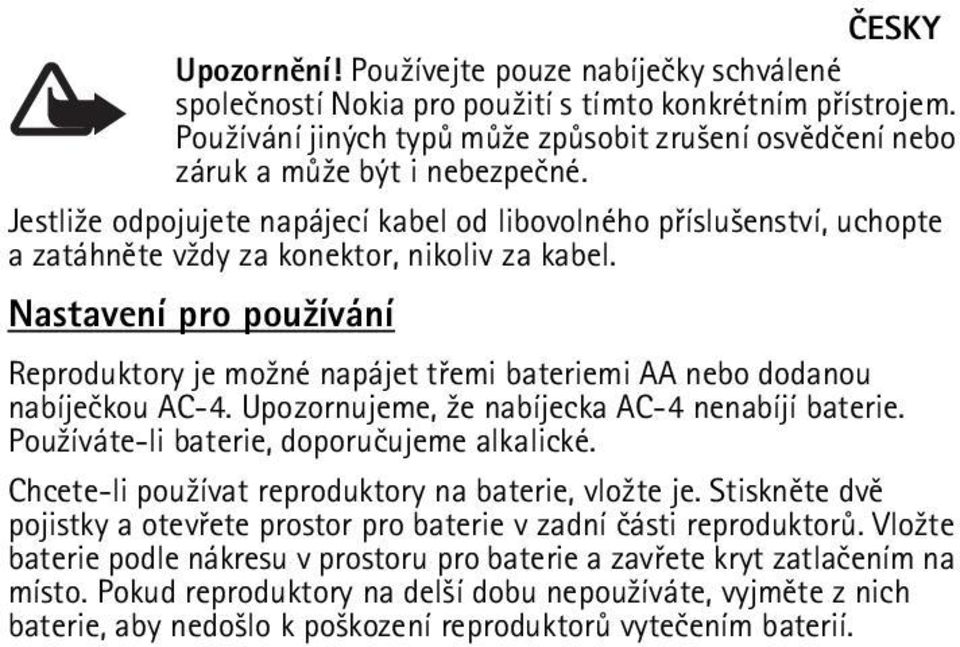 Nastavení pro pou¾ívání Reproduktory je mo¾né napájet tøemi bateriemi AA nebo dodanou nabíjeèkou AC-4. Upozornujeme, ¾e nabíjecka AC-4 nenabíjí baterie. Pou¾íváte-li baterie, doporuèujeme alkalické.