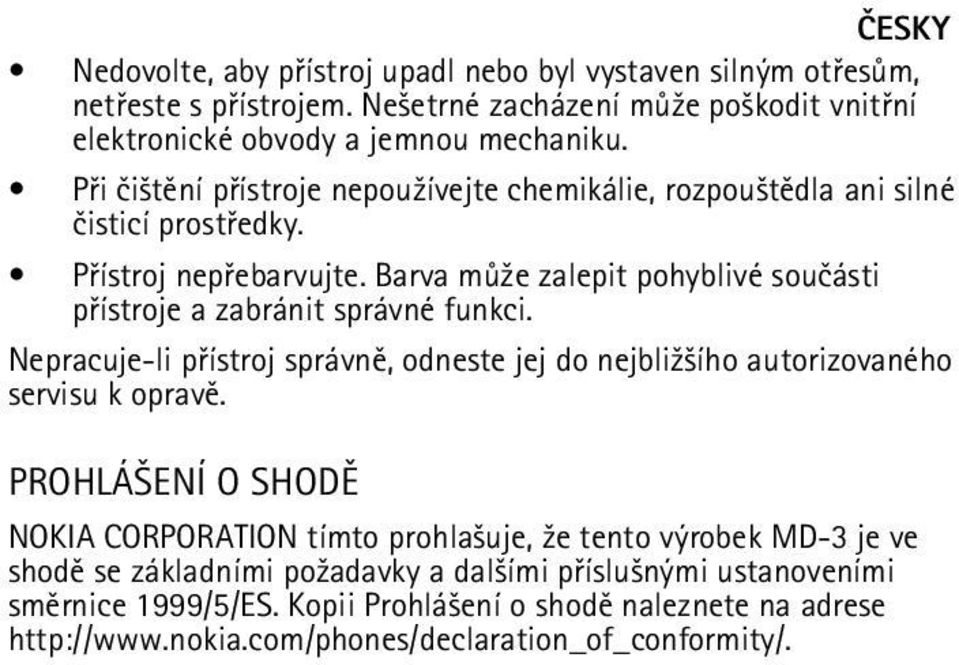 Barva mù¾e zalepit pohyblivé souèásti pøístroje a zabránit správné funkci. Nepracuje-li pøístroj správnì, odneste jej do nejbli¾¹ího autorizovaného servisu k opravì.