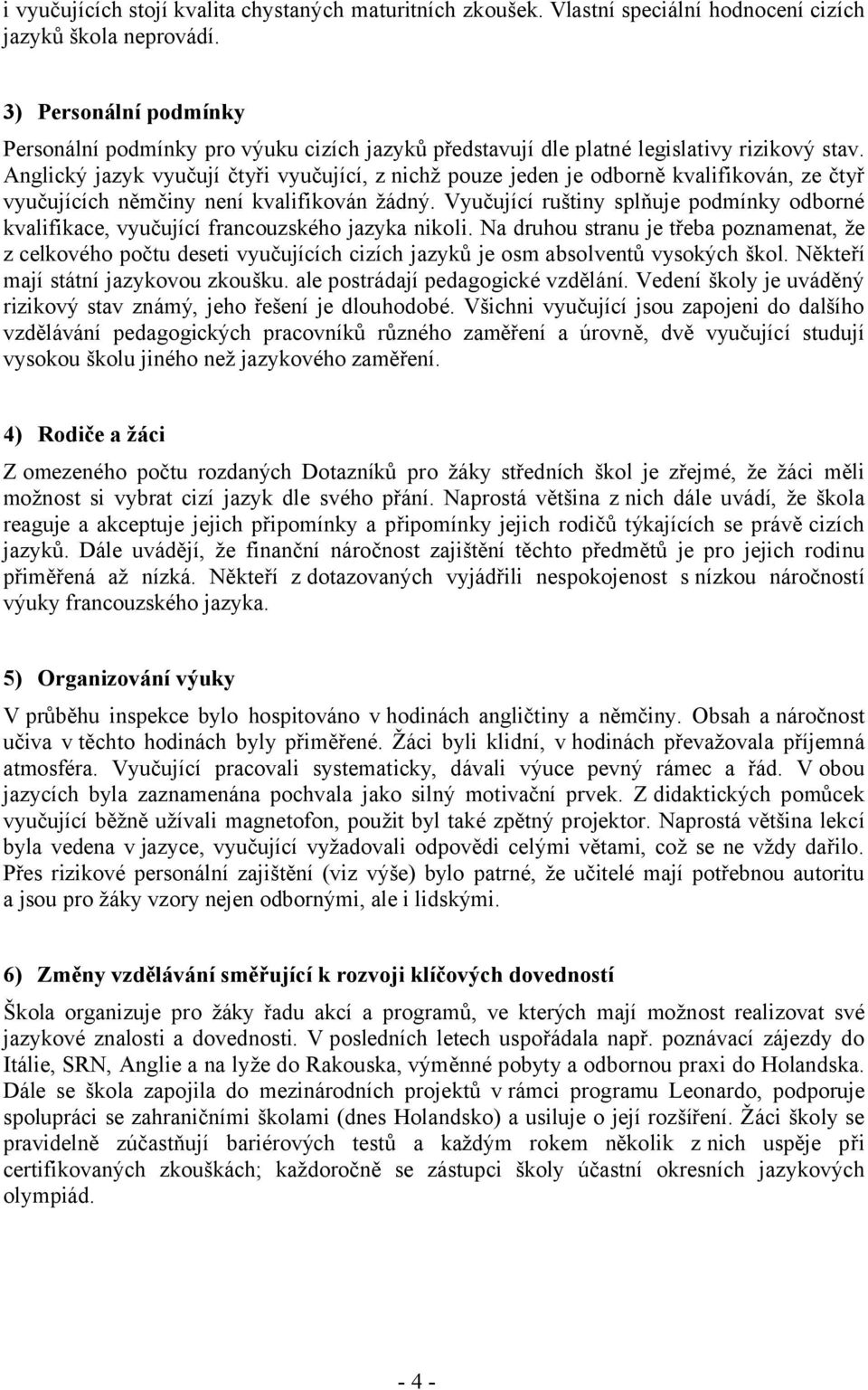 Anglický jazyk vyučují čtyři vyučující, z nichž pouze jeden je odborně kvalifikován, ze čtyř vyučujících němčiny není kvalifikován žádný.