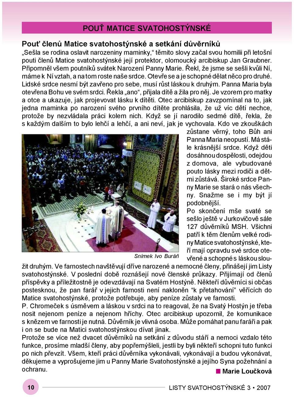 Řekl, že jsme se sešli kvůli Ní, máme k Ní vztah, a na tom roste naše srdce. Otevře se a je schopné dělat něco pro druhé. Lidské srdce nesmí být zavřeno pro sebe, musí růst láskou k druhým.