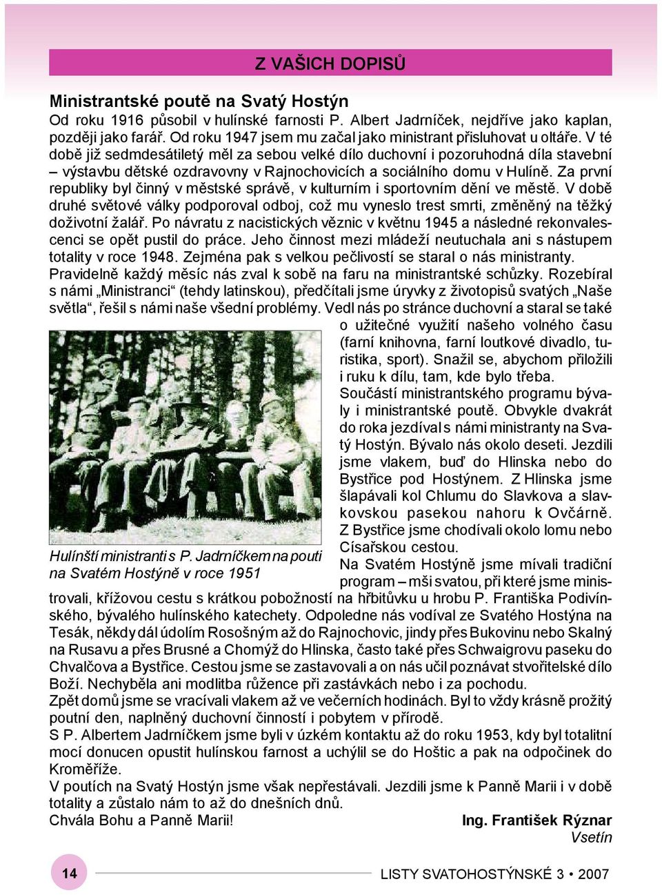 V té době již sedmdesátiletý měl za sebou velké dílo duchovní i pozoruhodná díla stavební výstavbu dětské ozdravovny v Rajnochovicích a sociálního domu v Hulíně.
