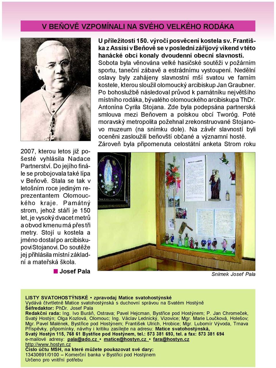 Stojí u kostela a jméno dostal po arcibiskupovi Stojanovi. Dosoutěže jej přihlásila místní základní a mateřská škola. Josef Pala U příležitosti 150. výročí posvěcení kostela sv.