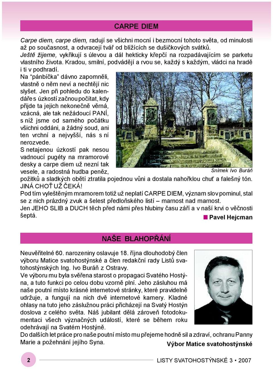 Na pánbíčka dávno zapomněli, vlastně o něm neví a nechtějí nic slyšet.