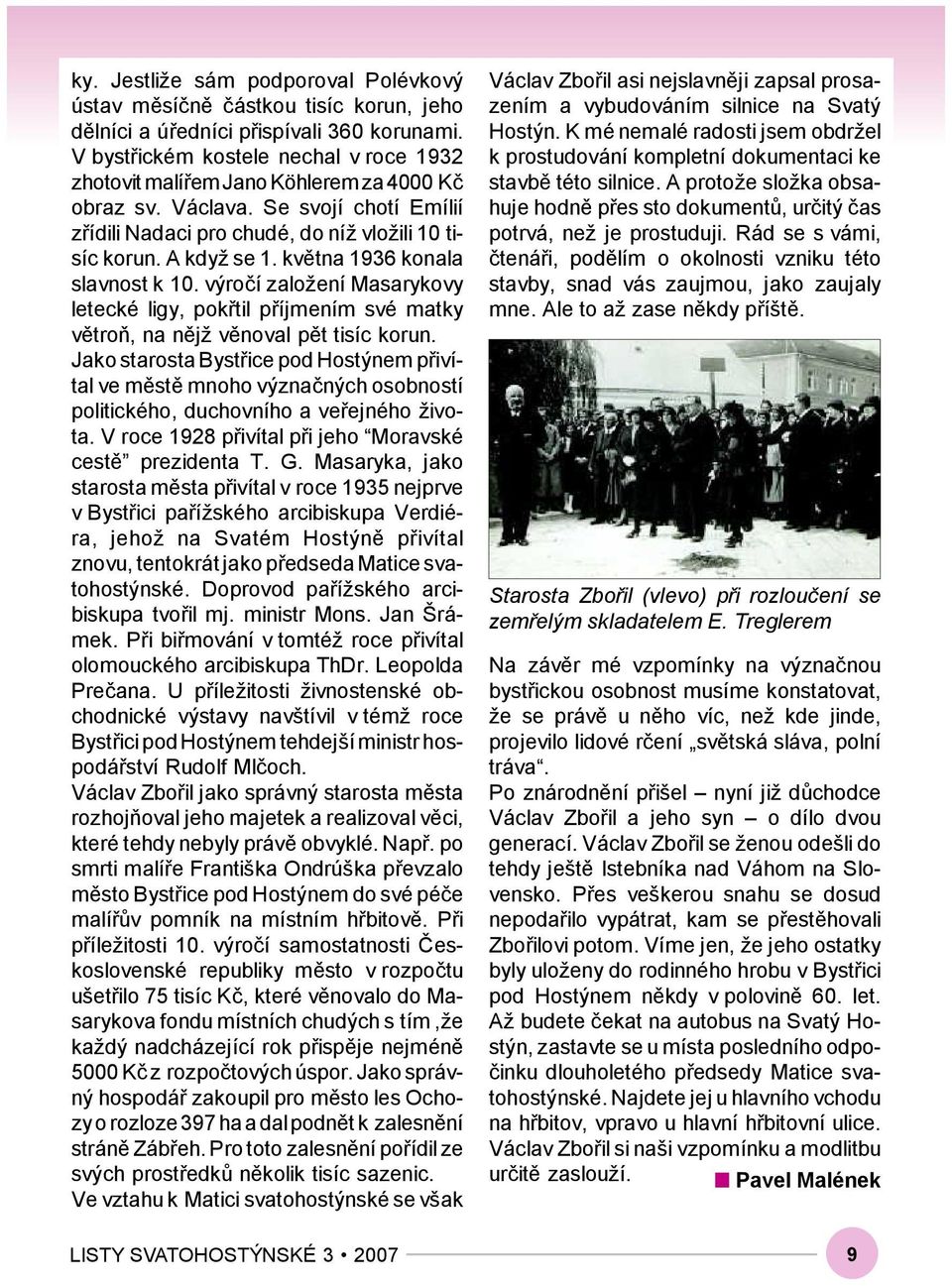 května 1936 konala slavnost k 10. výročí založení Masarykovy letecké ligy, pokřtil příjmením své matky větroň, na nějž věnoval pět tisíc korun.