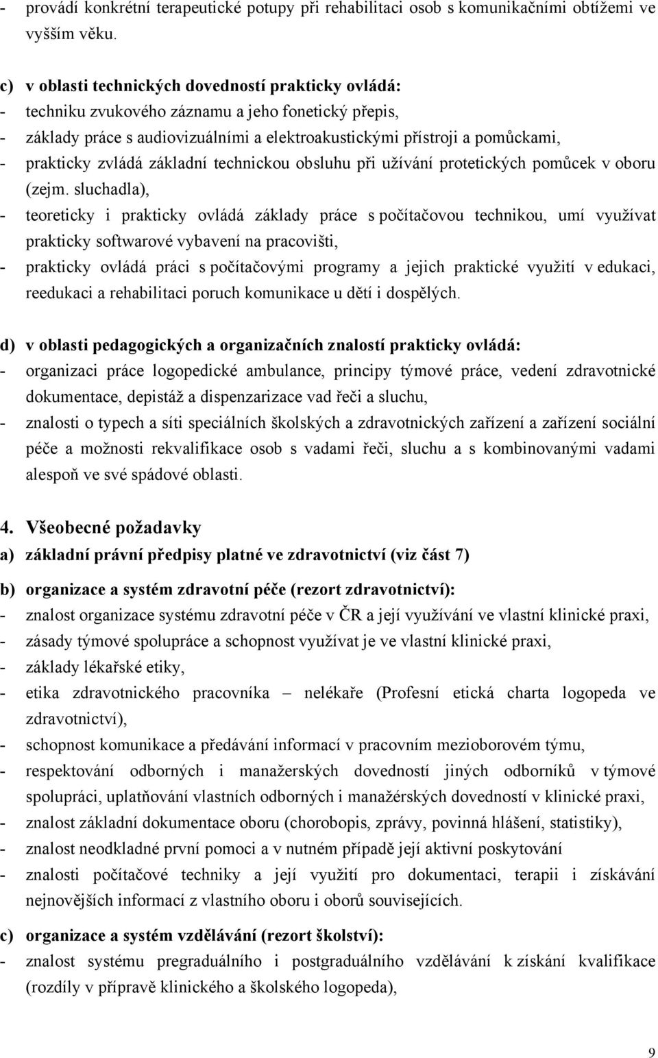 zvládá základní technickou obsluhu při užívání protetických pomůcek v oboru (zejm.