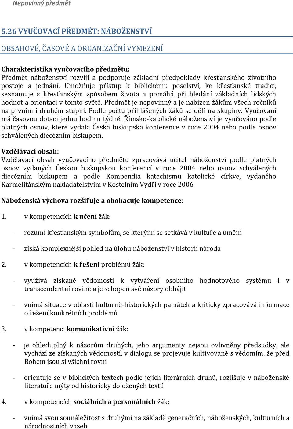 postoje a jednání. Umožňuje přístup k biblickému poselství, ke křesťanské tradici, seznamuje s křesťanským způsobem života a pomáhá při hledání základních lidských hodnot a orientaci v tomto světě.