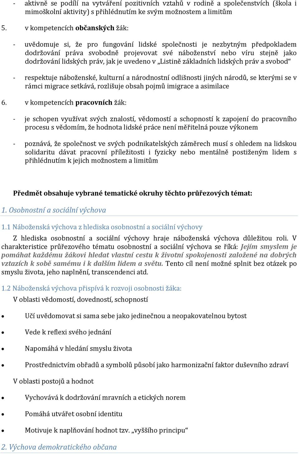 lidských práv, jak je uvedeno v Listině základních lidských práv a svobod - respektuje náboženské, kulturní a národnostní odlišnosti jiných národů, se kterými se v rámci migrace setkává, rozlišuje