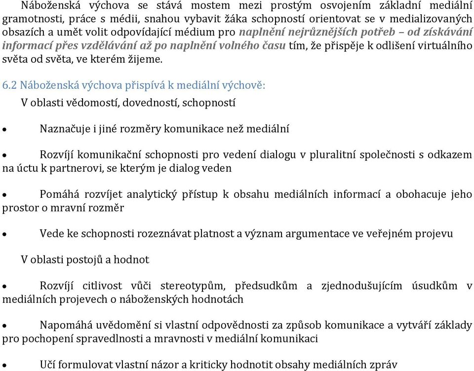 2 Náboženská výchova přispívá k mediální výchově: Naznačuje i jiné rozměry komunikace než mediální Rozvíjí komunikační schopnosti pro vedení dialogu v pluralitní společnosti s odkazem na úctu k