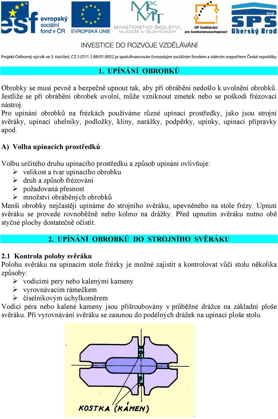 Pro upínání obrobků na frézkách používáme různé upínací prostředky, jako jsou strojní svěráky, upínací uhelníky, podložky, klíny, narážky, podpěrky, upínky, upínací přípravky apod.