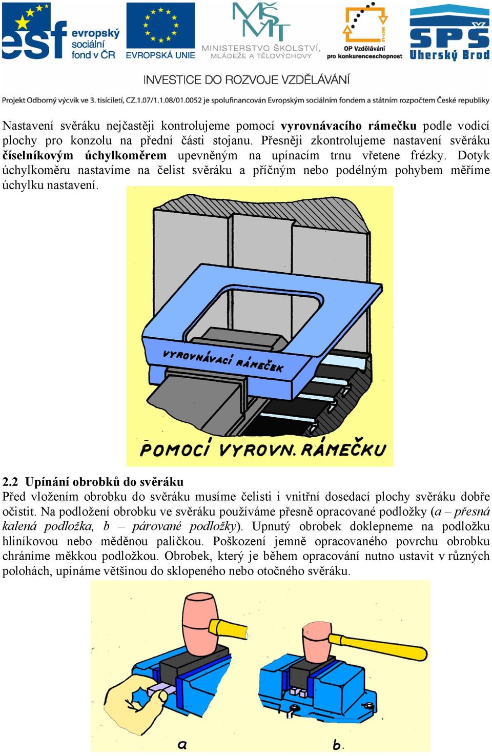 Dotyk úchylkoměru nastavíme na čelist svěráku a příčným nebo podélným pohybem měříme úchylku nastavení. 2.