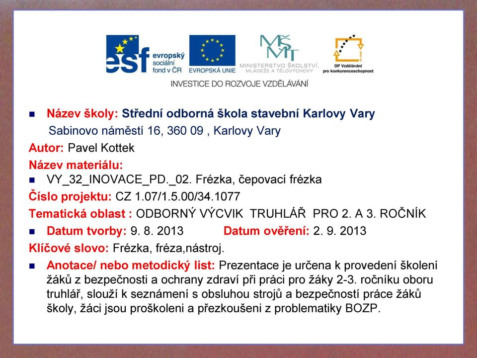 práce žáků školy, žáci Frézka, jsou proškoleni čepovací a frézka přezkoušeni z problematiky BOZP. Číslo projektu: CZ 1.07/1.5.00/34.1077 Tematická oblast : ODBORNÝ VÝCVIK TRUHLÁŘ PRO 2. A 3.