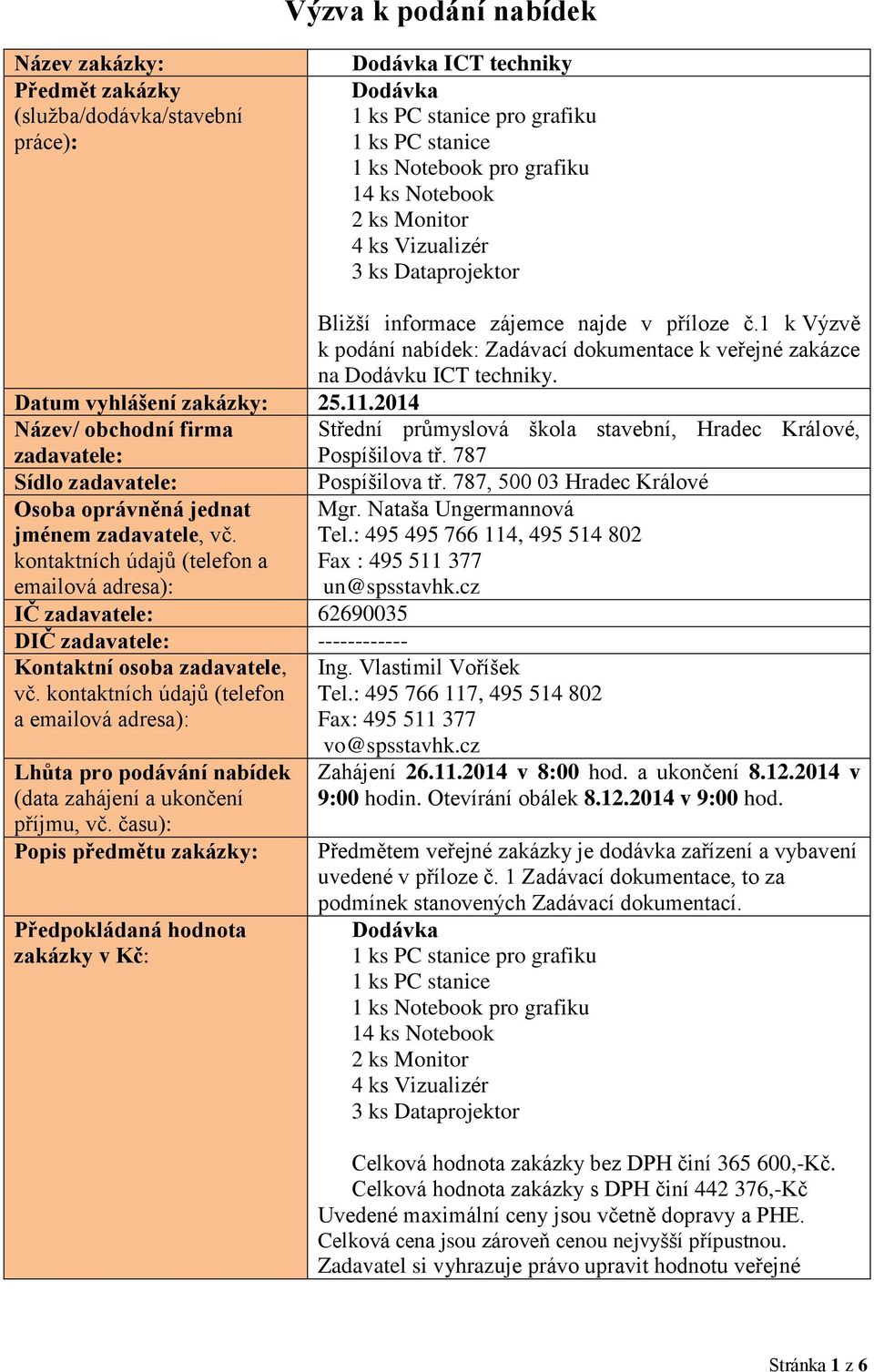 787 Sídlo zadavatele: Osoba oprávněná jednat jménem zadavatele, vč. kontaktních údajů (telefon a emailová adresa): IČ zadavatele: 62690035 DIČ zadavatele: ------------ Kontaktní osoba zadavatele, vč.