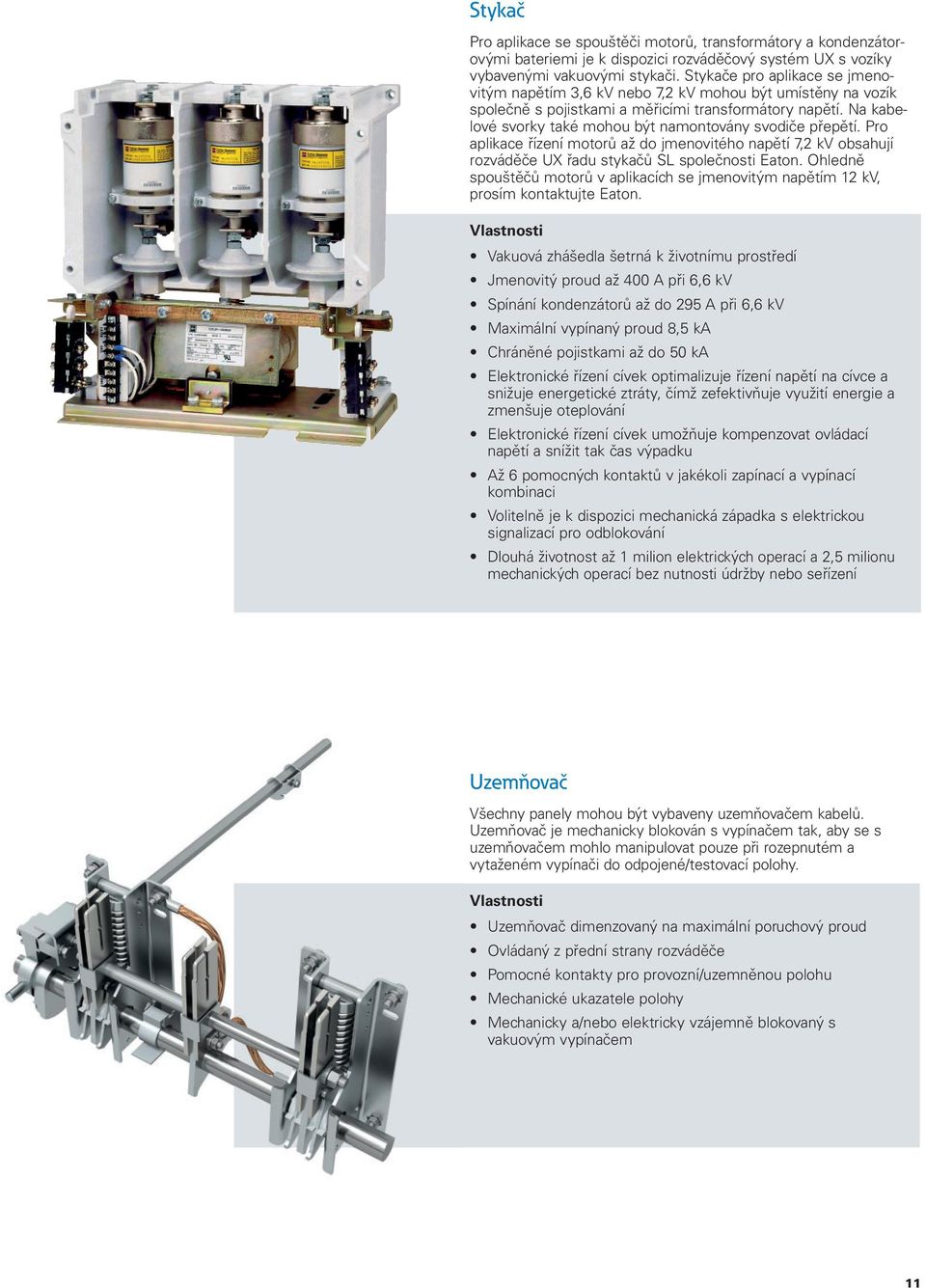 Na kabe - lové svorky také mohou být namontovány svodiče přepětí. Pro aplikace řízení motorů až do jmenovitého napětí 7,2 kv obsahují rozváděče UX řadu stykačů SL společnosti Eaton.