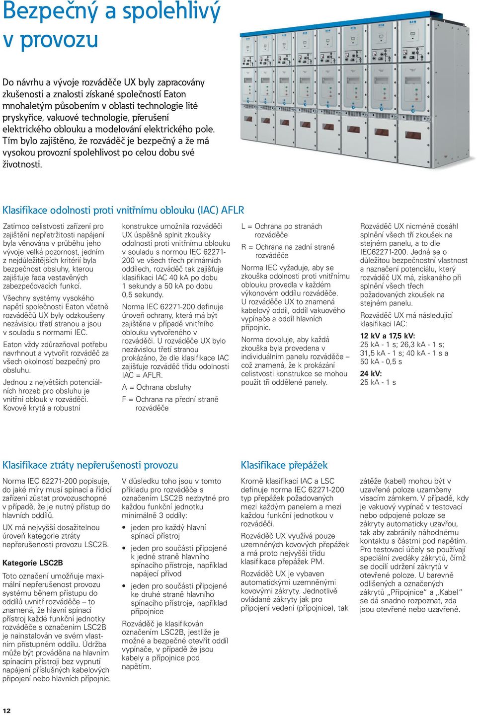 Klasifikace odolnosti proti vnitřnímu oblouku (IAC) AFLR Zatímco celistvosti zařízení pro zajištění nepřetržitosti napájení byla věnována v průběhu jeho vývoje velká pozornost, jedním z