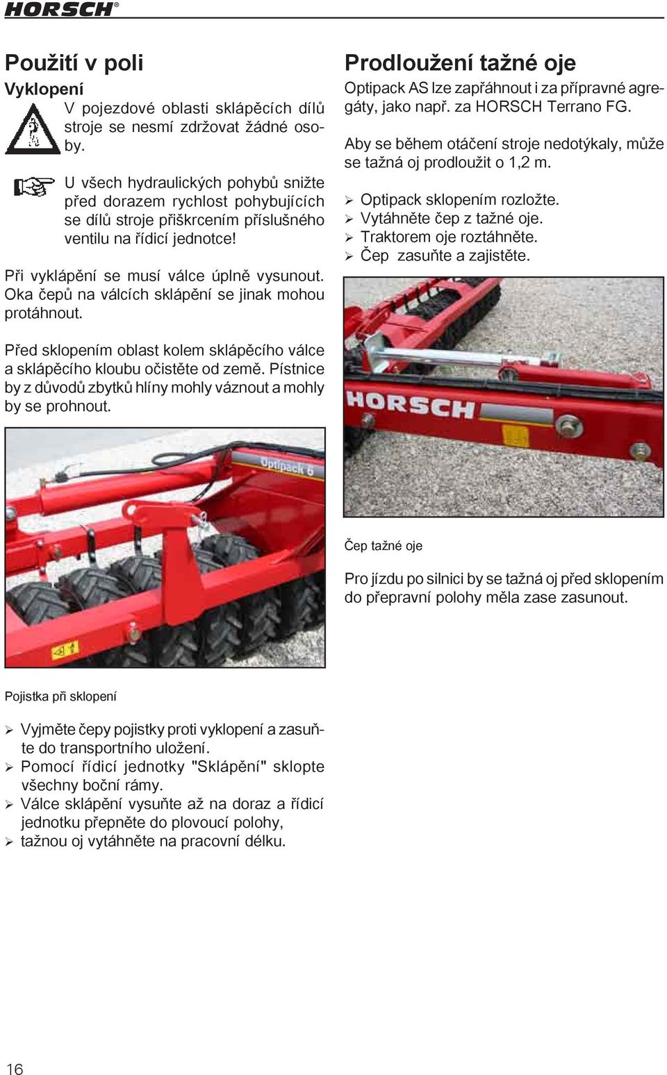 Oka čepů na válcích sklápění se jinak mohou protáhnout. Prodloužení tažné oje Optipack AS lze zapřáhnout i za přípravné agregáty, jako např. za HORSCH Terrano FG.