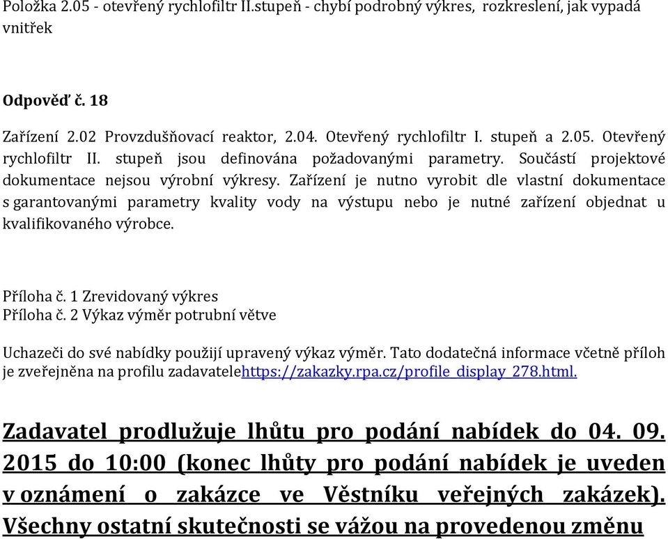 Zařízení je nutno vyrobit dle vlastní dokumentace s garantovanými parametry kvality vody na výstupu nebo je nutné zařízení objednat u kvalifikovaného výrobce. Příloha č.