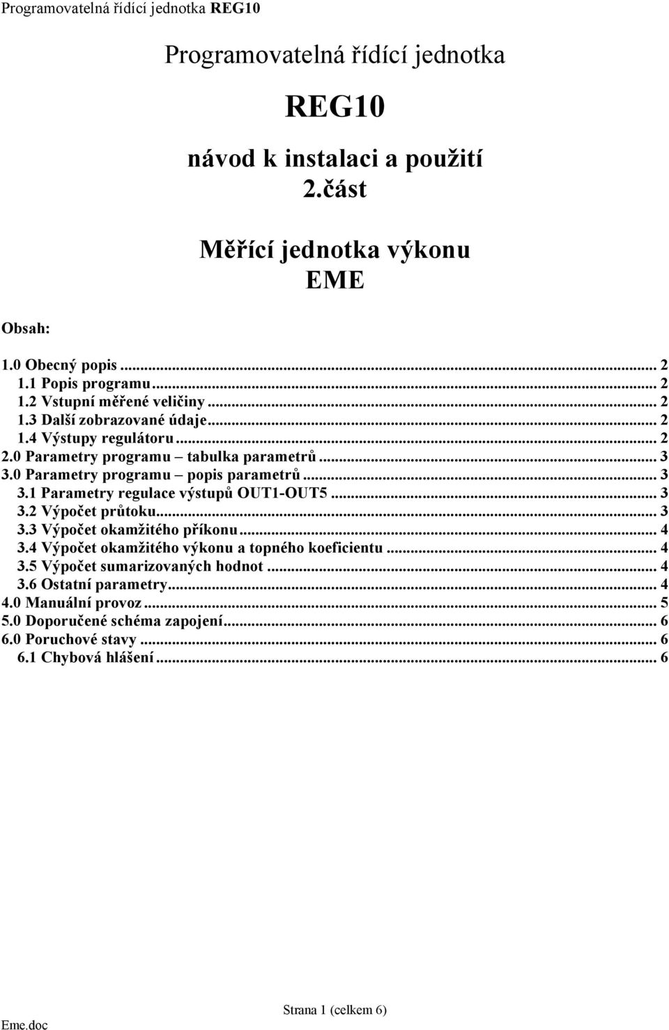 1 Parametry regulace výstupů OUT1-OUT5... 3 3.2 Výpočet průtoku... 3 3.3 Výpočet okamžitého příkonu... 4 3.4 Výpočet okamžitého výkonu a topného koeficientu... 4 3.5 Výpočet sumarizovaných hodnot.