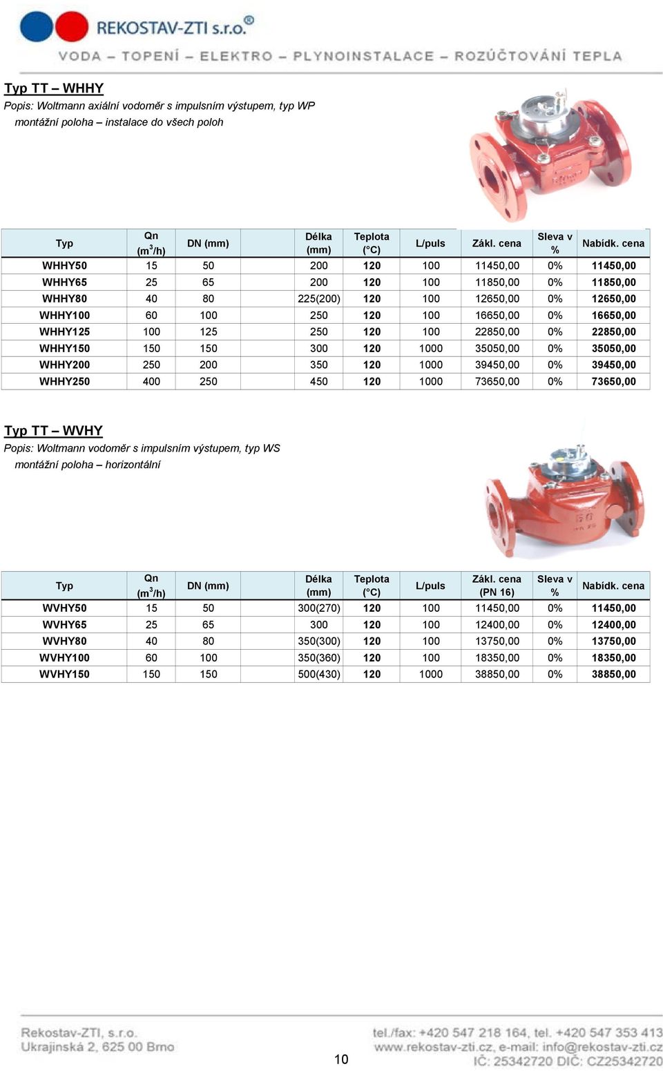 35050,00 WHHY 250 350 120 1000 39450,00 39450,00 WHHY250 400 250 450 120 1000 73650,00 73650,00 TT WVHY Popis: Woltmann vodoměr s impulsním výstupem, typ WS montážní poloha horizontální Délka Teplota