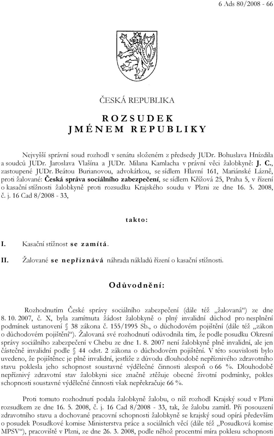 Beátou Burianovou, advokátkou, se sídlem Hlavní 161, Mariánské Lázně, proti žalované: Česká správa sociálního zabezpečení, se sídlem Křížová 25, Praha 5, v řízení o kasační stížnosti žalobkyně proti