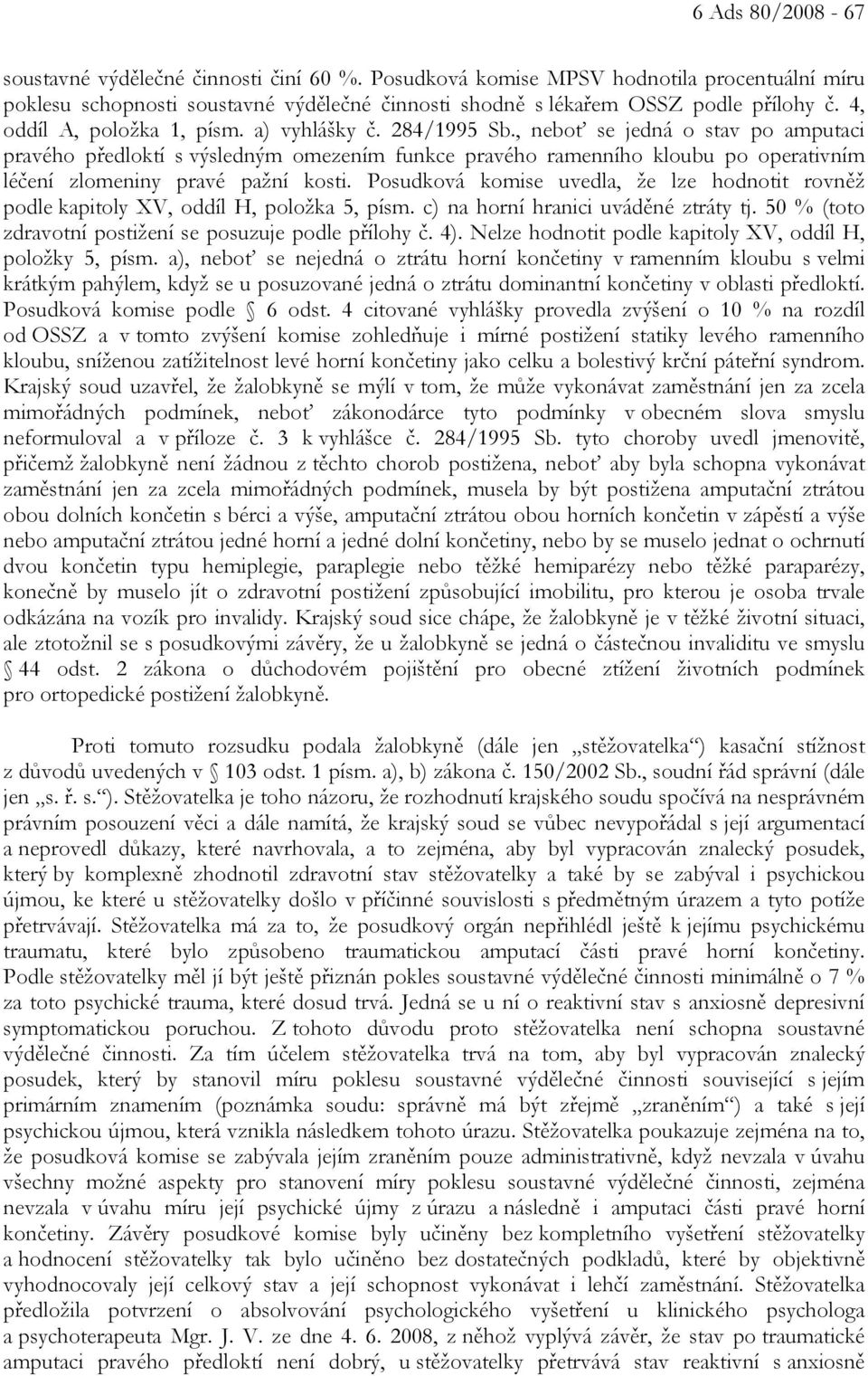 , neboť se jedná o stav po amputaci pravého předloktí s výsledným omezením funkce pravého ramenního kloubu po operativním léčení zlomeniny pravé pažní kosti.