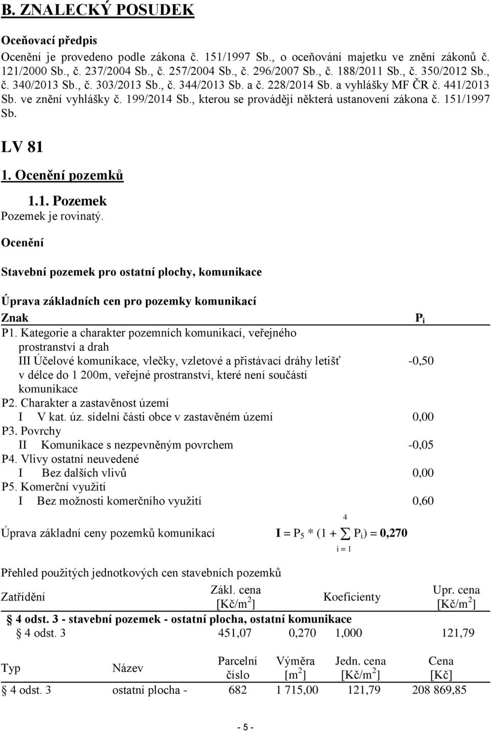 , kterou se provádějí některá ustanovení zákona č. 151/1997 Sb. LV 81 1. Ocenění pozemků 1.1. Pozemek Pozemek je rovinatý.