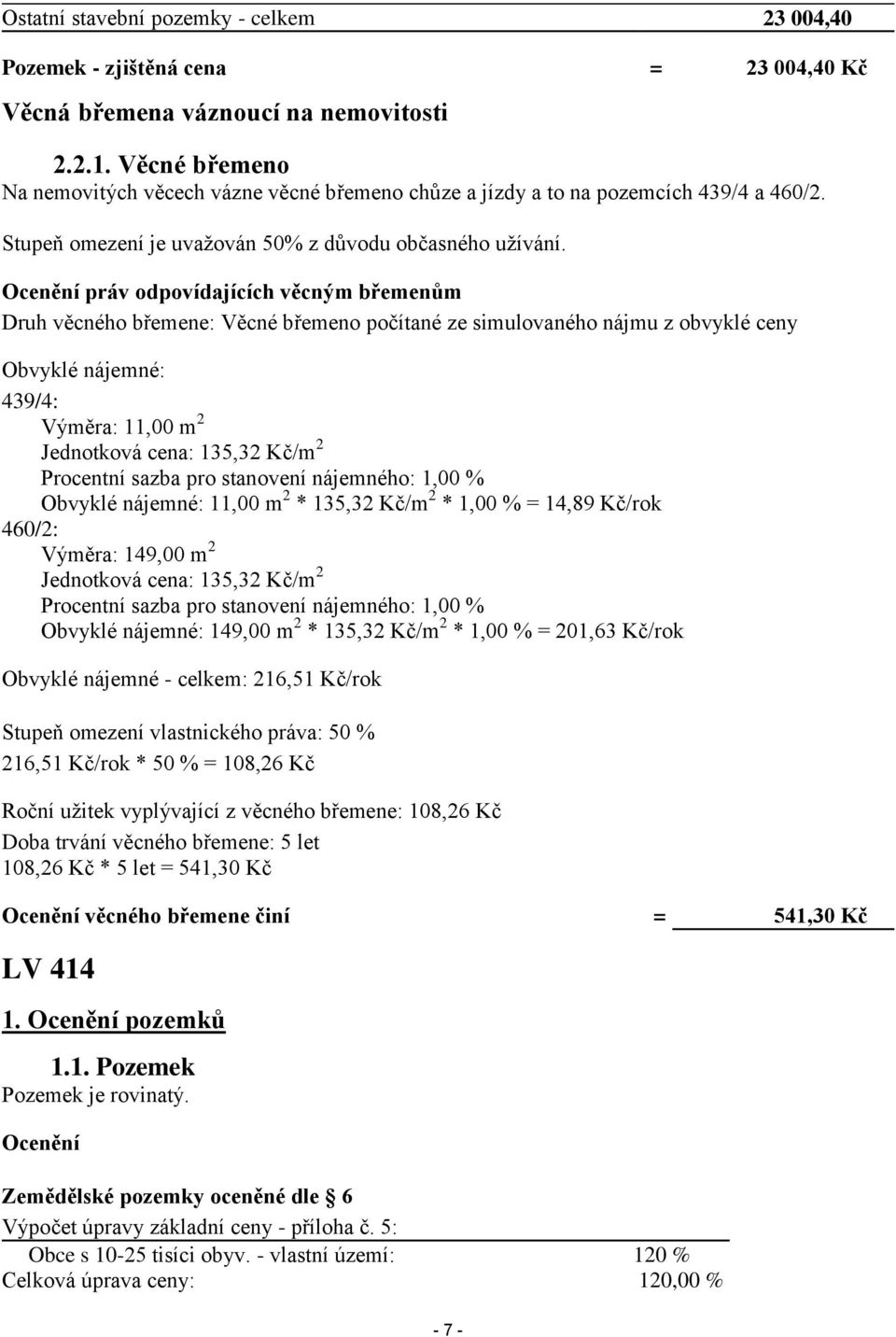 Ocenění práv odpovídajících věcným břemenům Druh věcného břemene: Věcné břemeno počítané ze simulovaného nájmu z obvyklé ceny Obvyklé nájemné: 439/4: Výměra: 11,00 m 2 Jednotková cena: 135,32 Kč/m 2