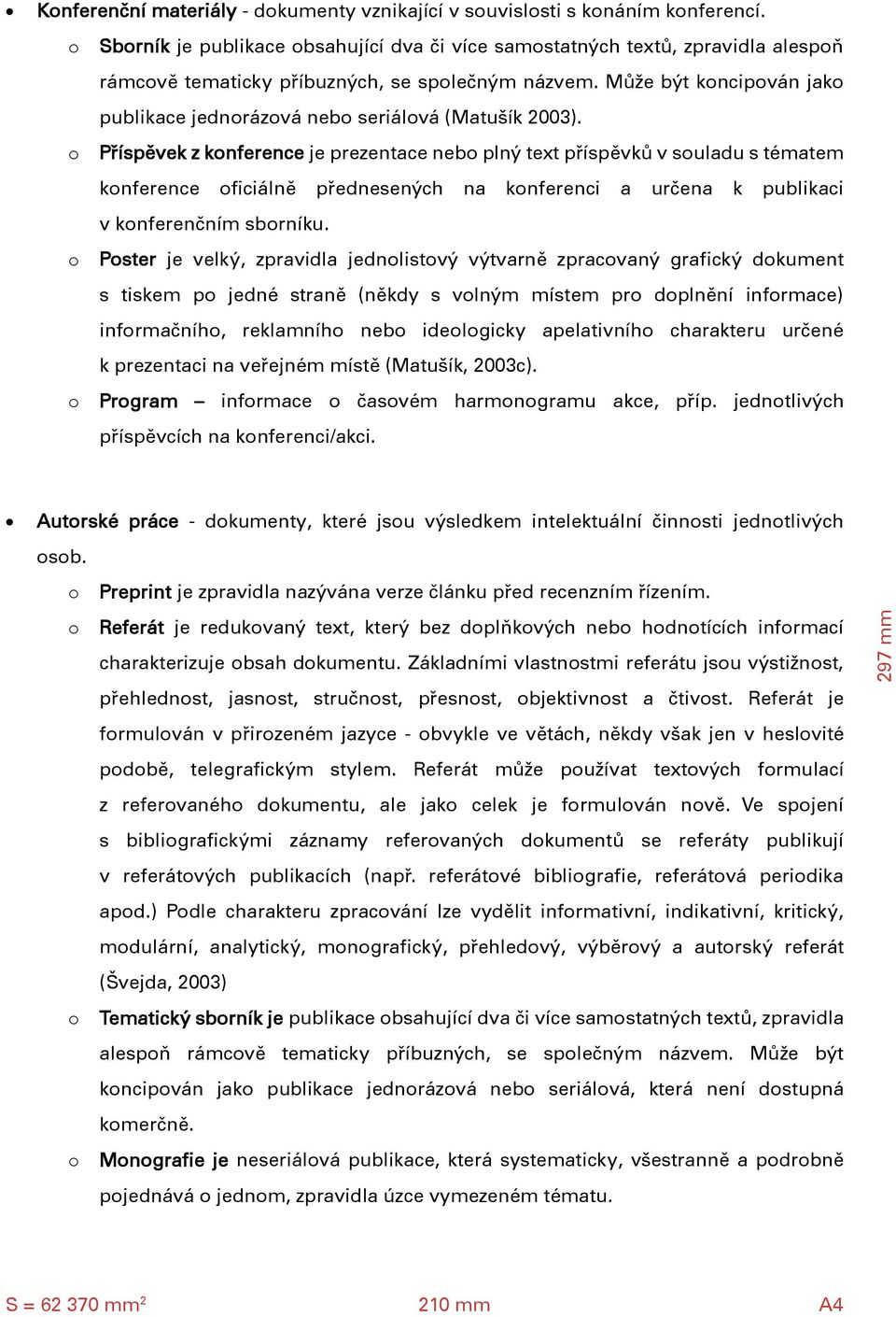 Příspěvek z knference je prezentace neb plný text příspěvků v suladu s tématem knference ficiálně přednesených na knferenci a určena k publikaci v knferenčním sbrníku.