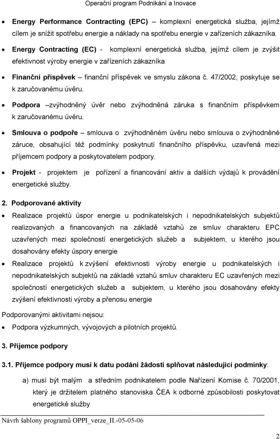 47/2002, poskytuje se k zaručovanému úvěru. Podpora zvýhodněný úvěr nebo zvýhodněná záruka s finančním příspěvkem k zaručovanému úvěru.