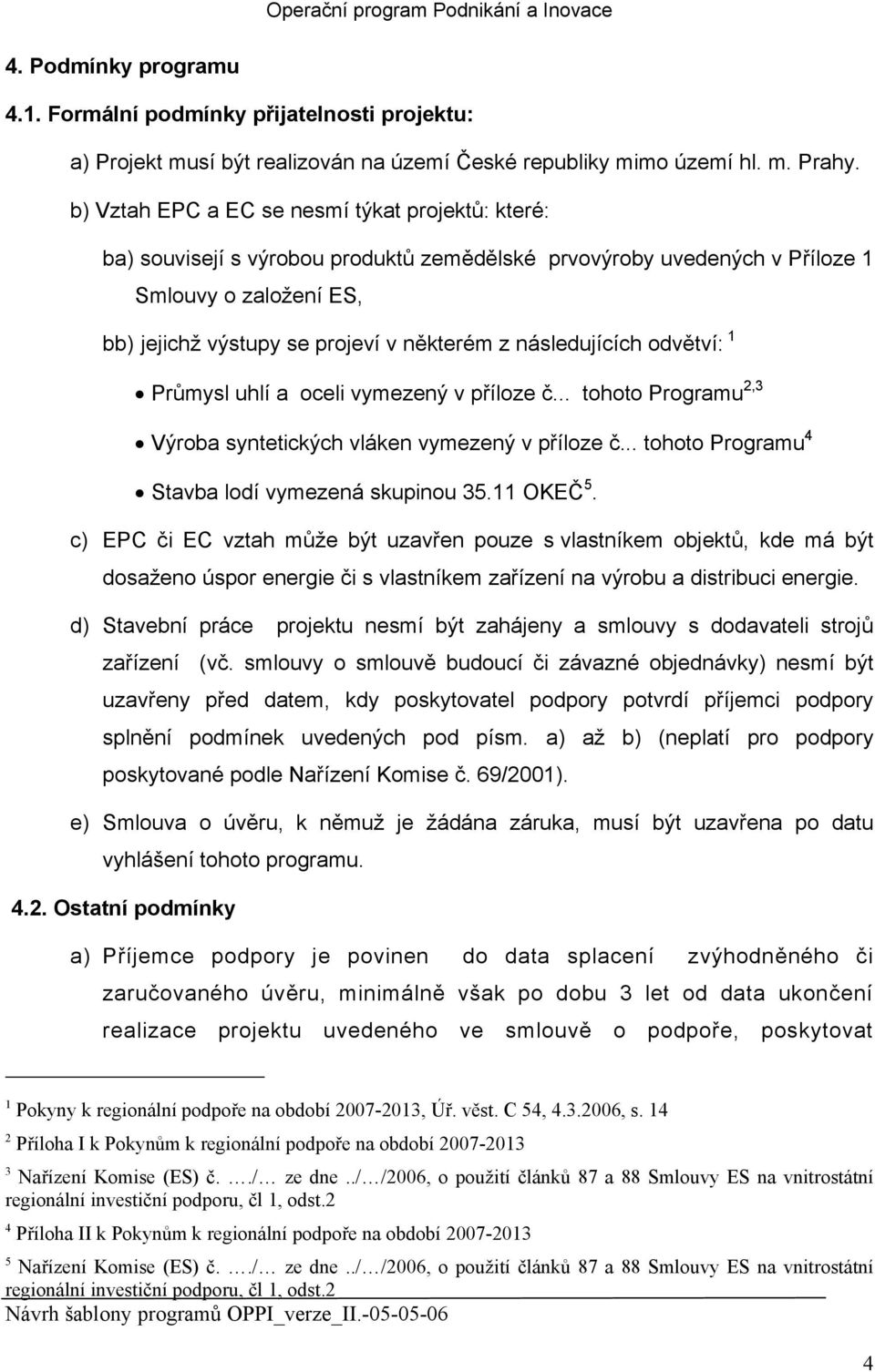 následujících odvětví: 1 Průmysl uhlí a oceli vymezený v příloze č... tohoto Programu 2,3 Výroba syntetických vláken vymezený v příloze č... tohoto Programu 4 Stavba lodí vymezená skupinou 35.