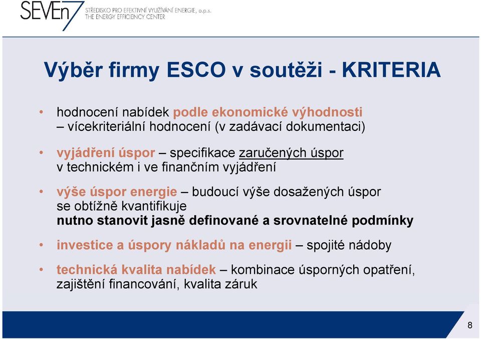 výše dosažených úspor se obtížně kvantifikuje nutno stanovit jasně definované a srovnatelné podmínky investice a úspory