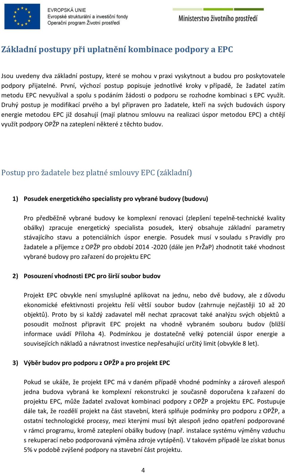 Druhý postup je modifikací prvého a byl připraven pro žadatele, kteří na svých budovách úspory energie metodou EPC již dosahují (mají platnou smlouvu na realizaci úspor metodou EPC) a chtějí využít